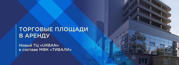 Предлагаем торговые площади в аренду в новом ТЦ «Урбан» в составе МФК Тивали.
